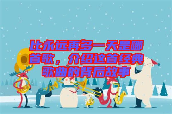 比永遠再多一天是哪首歌，介紹這首經典歌曲的背后故事