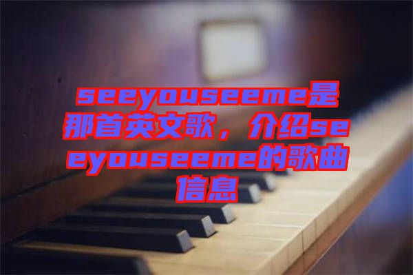 seeyouseeme是那首英文歌，介紹seeyouseeme的歌曲信息
