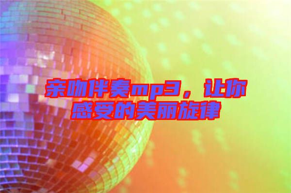 親吻伴奏mp3，讓你感受的美麗旋律