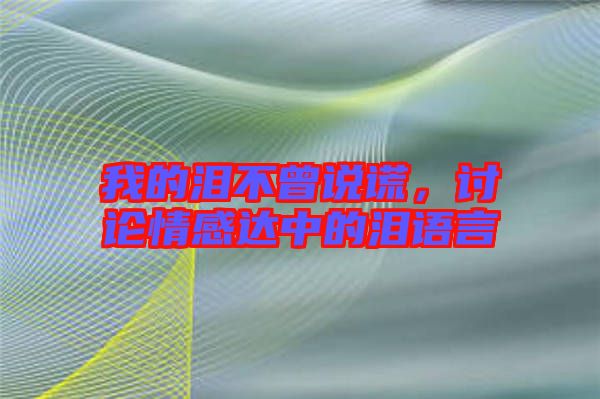 我的淚不曾說謊,討論情感達中的淚語言