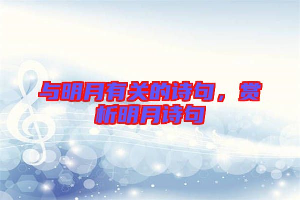 與明月有關(guān)的詩句,賞析明月詩句