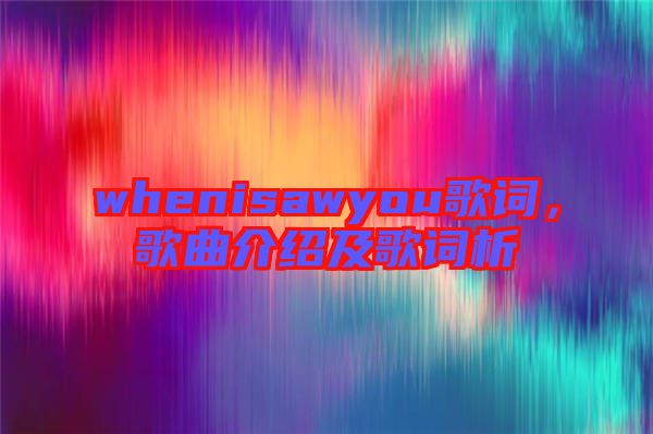 whenisawyou歌詞，歌曲介紹及歌詞析