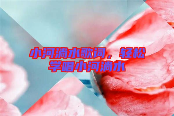 小河淌水歌詞，輕松學(xué)唱小河淌水