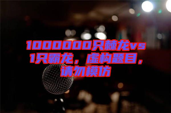 1000000只棘龍vs1只霸龍，虛構(gòu)題目，請(qǐng)勿模仿
