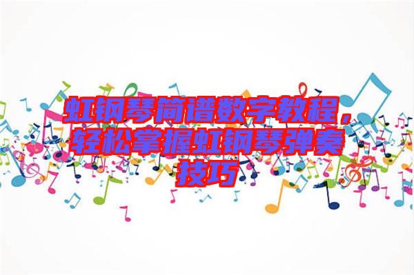 虹鋼琴簡(jiǎn)譜數(shù)字教程，輕松掌握虹鋼琴?gòu)椬嗉记? width=