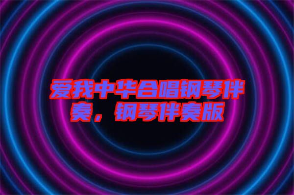 愛我中華合唱鋼琴伴奏，鋼琴伴奏版