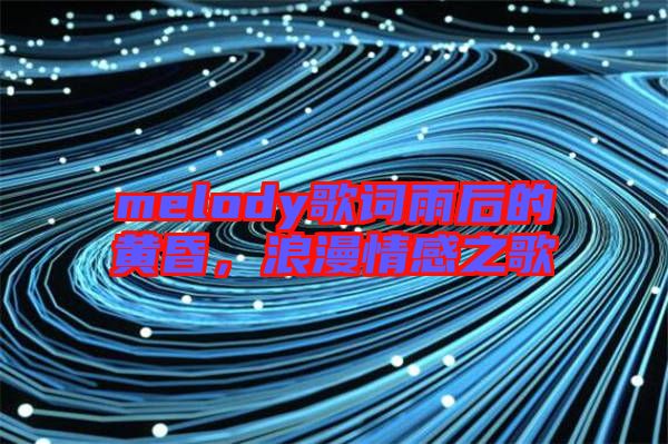 melody歌詞雨后的黃昏，浪漫情感之歌