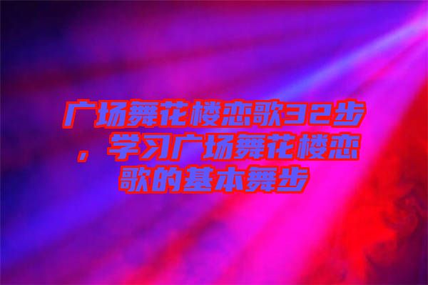 廣場舞花樓戀歌32步，學習廣場舞花樓戀歌的基本舞步