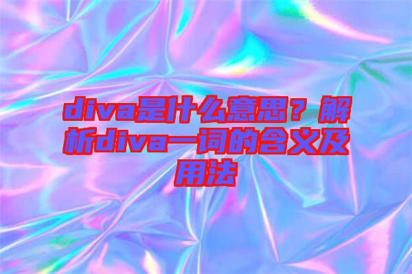 diva是什么意思？解析diva一詞的含義及用法