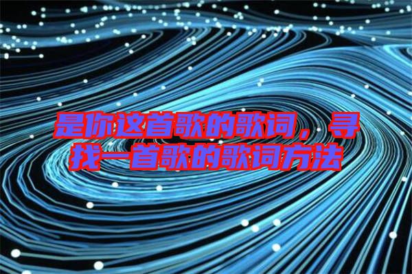 是你這首歌的歌詞，尋找一首歌的歌詞方法
