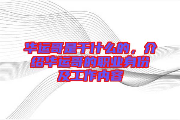 華運哥是干什么的，介紹華運哥的職業身份及工作內容