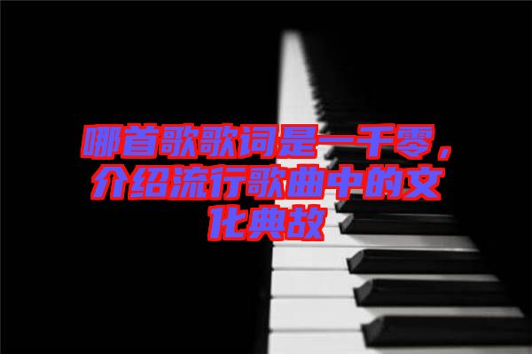 哪首歌歌詞是一千零，介紹流行歌曲中的文化典故