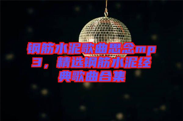 鋼筋水泥歌曲思念mp3,精選鋼筋水泥經典歌曲合集