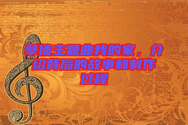 孽債主題曲我的家,介紹背后的故事和制作過程