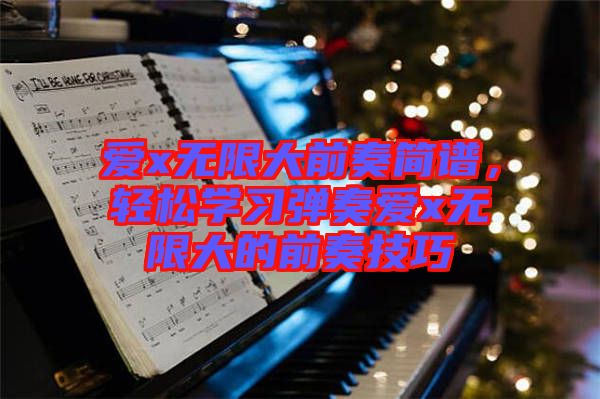 愛x無限大前奏簡譜，輕松學(xué)習(xí)彈奏愛x無限大的前奏技巧