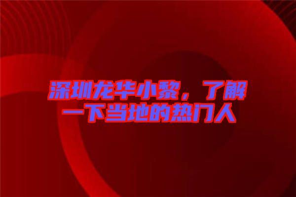 深圳龍華小黎，了解一下當(dāng)?shù)氐臒衢T(mén)人