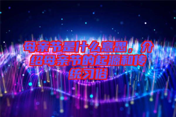 母親節(jié)是什么意思，介紹母親節(jié)的起源和傳統(tǒng)習俗