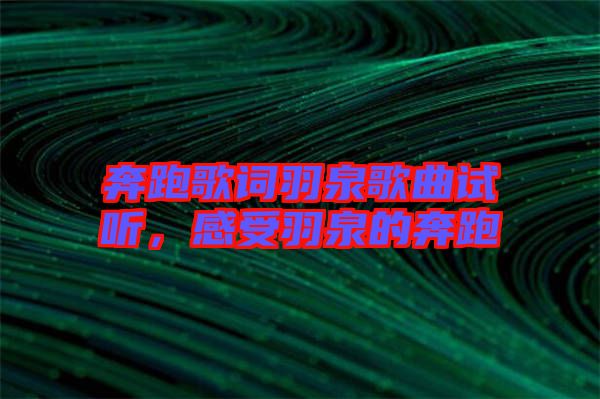 奔跑歌詞羽泉歌曲試聽，感受羽泉的奔跑