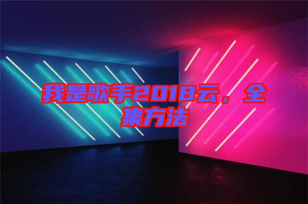 我是歌手2018云,全集方法