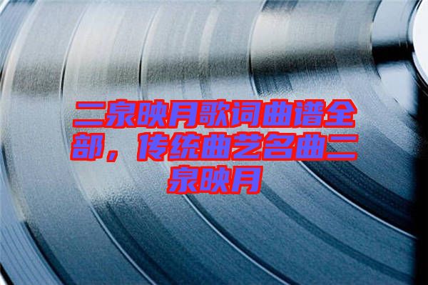 二泉映月歌詞曲譜全部，傳統曲藝名曲二泉映月