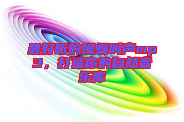 最好聽的蟈蟈叫聲mp3,打造你的自然音樂庫