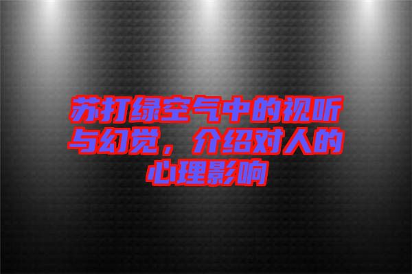 蘇打綠空氣中的視聽與幻覺，介紹對人的心理影響