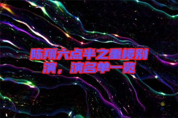 陳翔六點半之重樓別演，演名單一覽