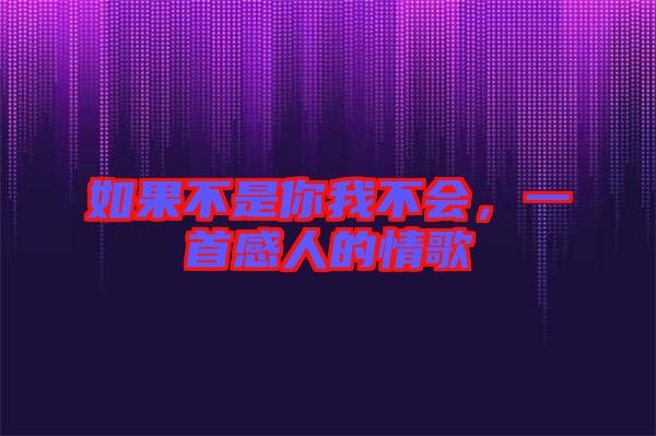 如果不是你我不會(huì),一首感人的情歌