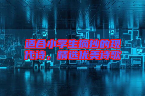 適合小學(xué)生摘抄的現(xiàn)代詩,精選優(yōu)美詩歌
