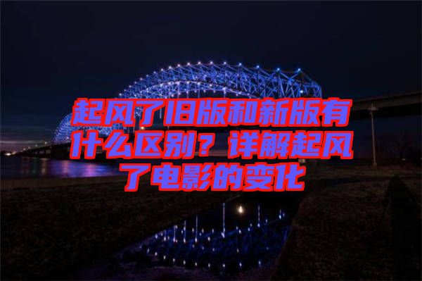 起風(fēng)了舊版和新版有什么區(qū)別？詳解起風(fēng)了電影的變化