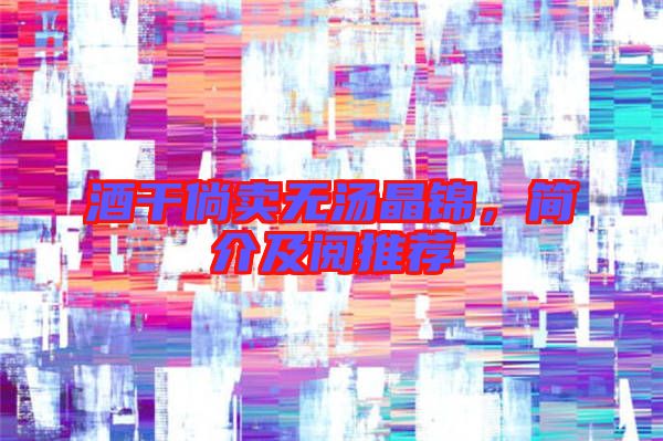 酒干倘賣無湯晶錦,簡介及閱推薦