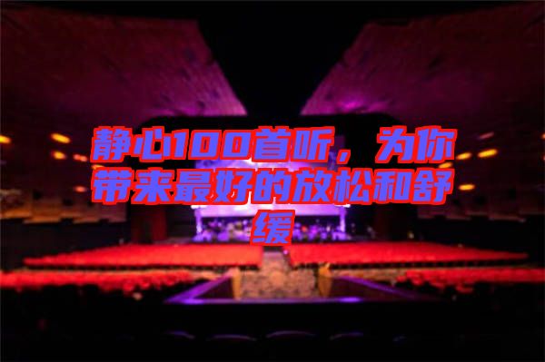 靜心100首聽，為你帶來最好的放松和舒緩