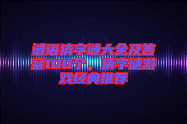 謎語猜字謎大全及答案100個，猜字謎游戲經典推薦