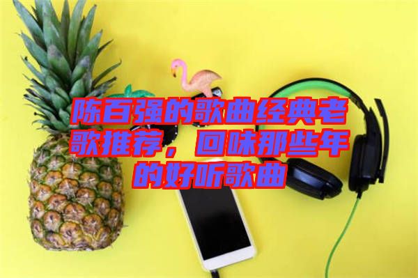 陳百強的歌曲經典老歌推薦,回味那些年的好聽歌曲