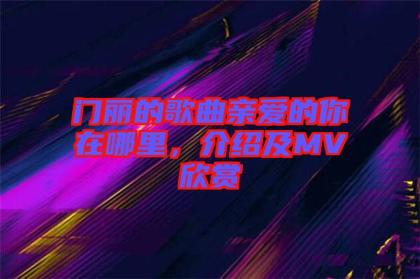 門麗的歌曲親愛的你在哪里,介紹及MV欣賞