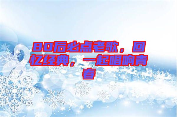 80后必點老歌，回憶經典，一起唱響青春