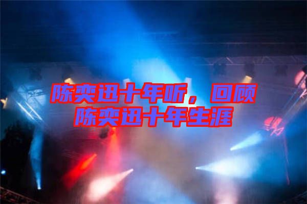 陳奕迅十年聽(tīng),回顧陳奕迅十年生涯