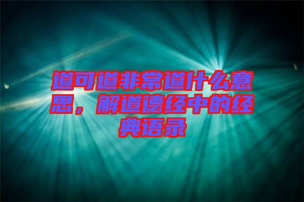 道可道非常道什么意思，解道德經中的經典語錄