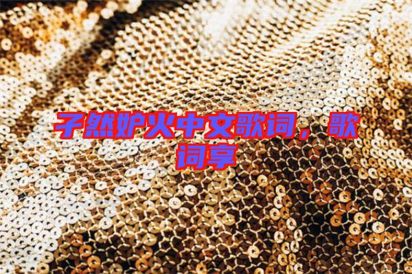 孑然妒火中文歌詞,歌詞享