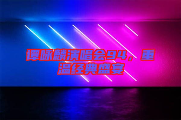 譚詠麟演唱會94,重溫經(jīng)典盛宴