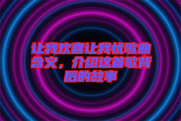 讓我歡喜讓我憂歌曲含義，介紹這首歌背后的故事