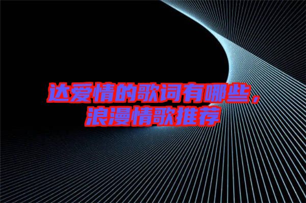 達愛情的歌詞有哪些,浪漫情歌推薦