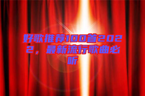 好歌推薦100首2022，最新流行歌曲必聽