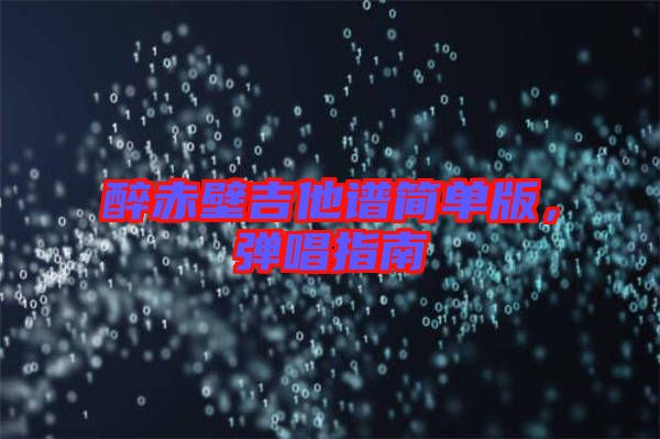 醉赤壁吉他譜簡單版，彈唱指南