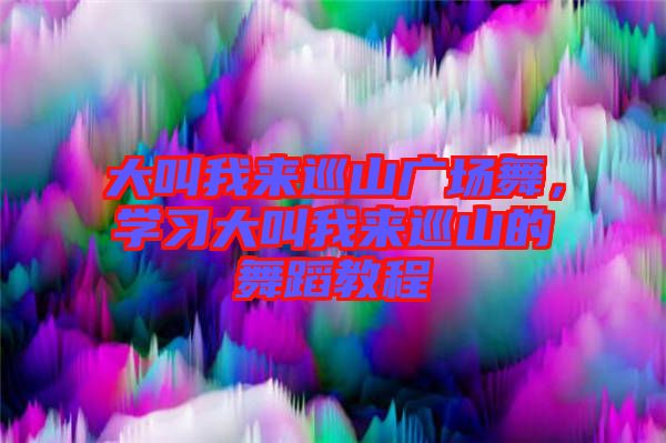 大叫我來(lái)巡山廣場(chǎng)舞，學(xué)習(xí)大叫我來(lái)巡山的舞蹈教程