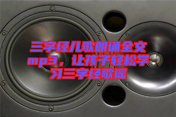 三字經兒歌朗誦全文mp3,讓孩子輕松學習三字經歌謠