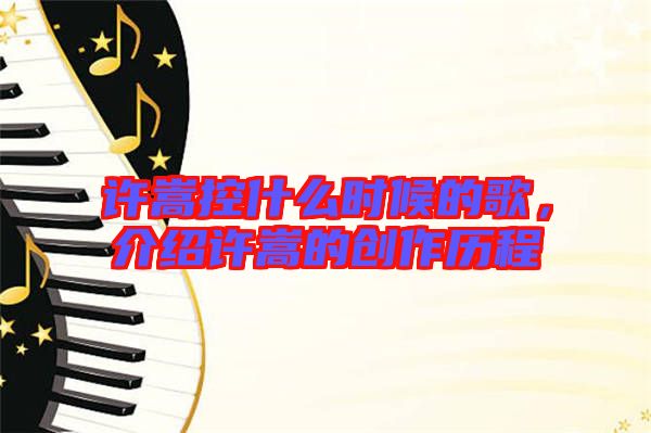 許嵩控什么時候的歌,介紹許嵩的創(chuàng)作歷程