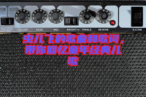 蟲兒飛的歌曲和歌詞,帶你回憶童年經典兒歌