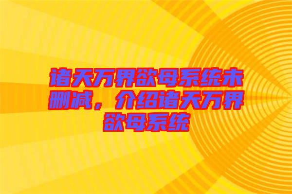 諸天萬界欲母系統未刪減，介紹諸天萬界欲母系統