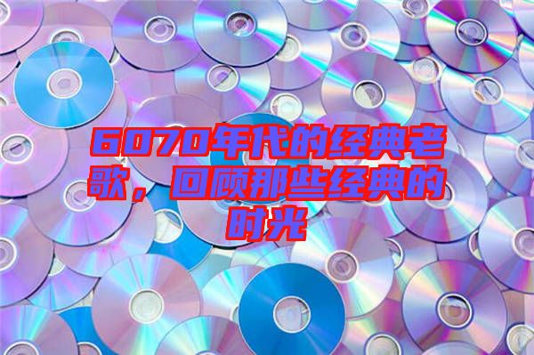 6070年代的經典老歌,回顧那些經典的時光